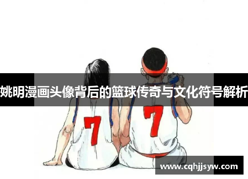 姚明漫画头像背后的篮球传奇与文化符号解析